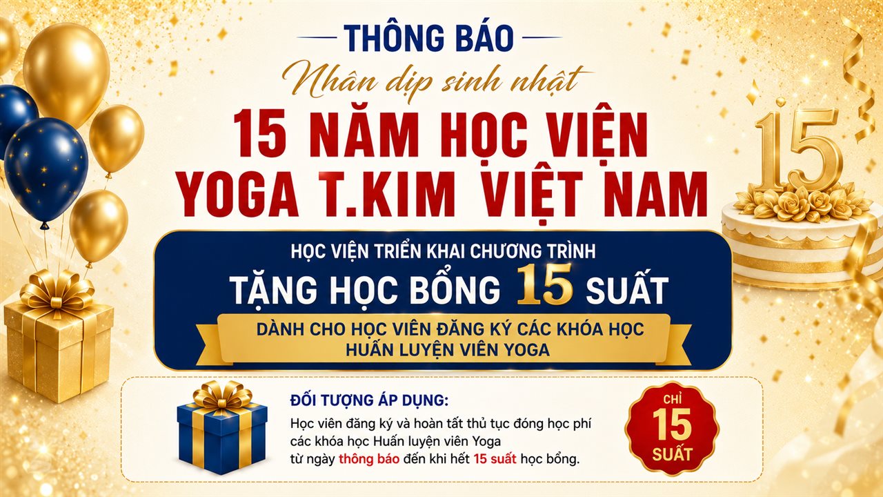 15 Suất Học Bổng Khoá HLV Yoga Tri Ân 15 Năm Học Viện T.Kim — Giảm Tới 23 Triệu Đồng 6 Banner thông báo 15 suất học bổng khoá HLV Yoga tri ân 15 năm Học viện Yoga T.Kim Việt Nam — giảm tới 23 triệu đồng học phí khoá huấn luyện viên Yoga