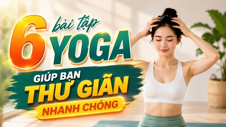 6 bài tập yoga giúp bạn thư giãn nhanh chóng
