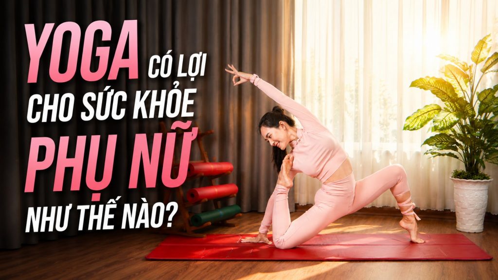 Yoga có lợi cho sức khỏe phụ nữ như thế nào - Học viện Yoga T.Kim
